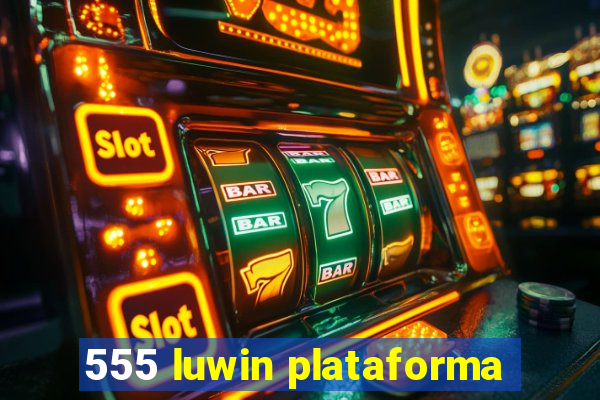 555 luwin plataforma